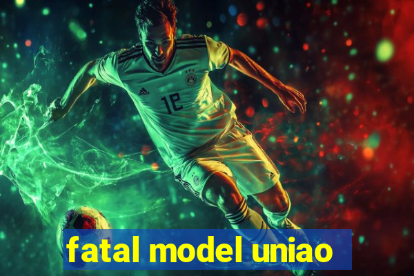 fatal model uniao